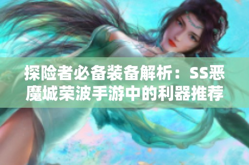 探險者必備裝備解析：SS惡魔城榮波手游中的利器推薦
