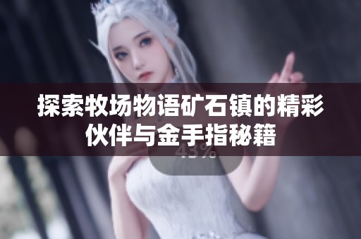 探索牧場物語礦石鎮(zhèn)的精彩伙伴與金手指秘籍