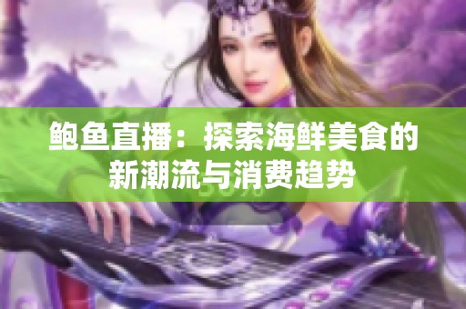 鮑魚(yú)直播：探索海鮮美食的新潮流與消費(fèi)趨勢(shì)
