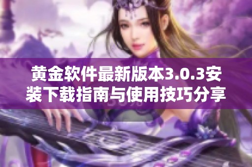 黃金軟件最新版本3.0.3安裝下載指南與使用技巧分享