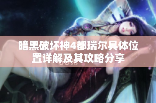 暗黑破壞神4都瑞爾具體位置詳解及其攻略分享