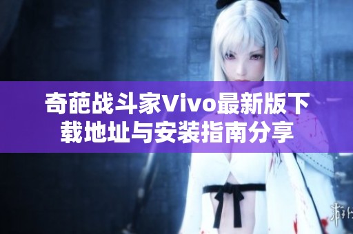 奇葩戰(zhàn)斗家Vivo最新版下載地址與安裝指南分享