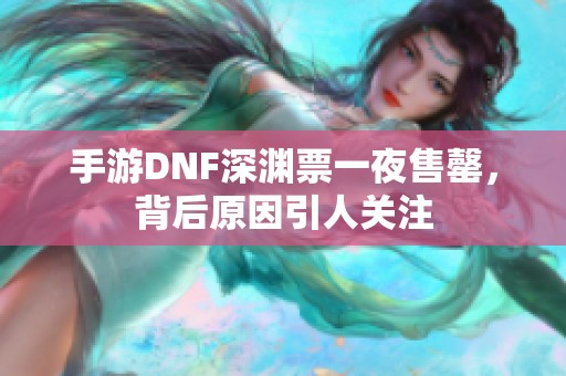 手游DNF深淵票一夜售罄，背后原因引人關(guān)注