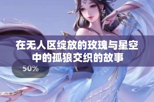 在無人區(qū)綻放的玫瑰與星空中的孤狼交織的故事