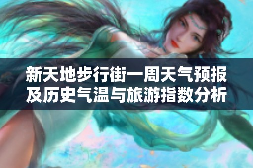 新天地步行街一周天氣預(yù)報及歷史氣溫與旅游指數(shù)分析