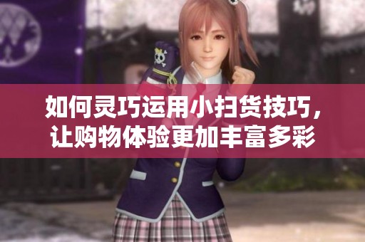 如何靈巧運(yùn)用小掃貨技巧<div   id=