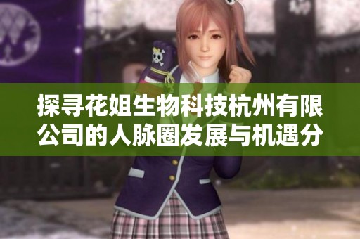 探尋花姐生物科技杭州有限公司的人脈圈發(fā)展與機(jī)遇分析