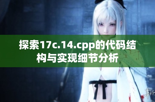 探索17c.14.cpp的代碼結(jié)構(gòu)與實現(xiàn)細(xì)節(jié)分析