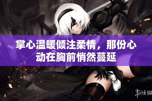 掌心溫暖傾注柔情，那份心動在胸前悄然蔓延