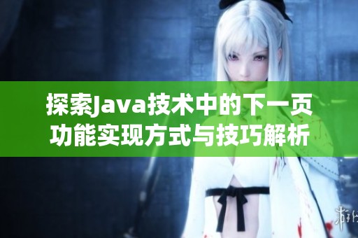 探索Java技術(shù)中的下一頁(yè)功能實(shí)現(xiàn)方式與技巧解析