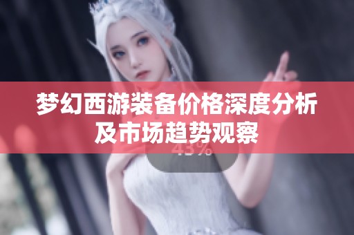 夢幻西游裝備價(jià)格深度分析及市場趨勢觀察