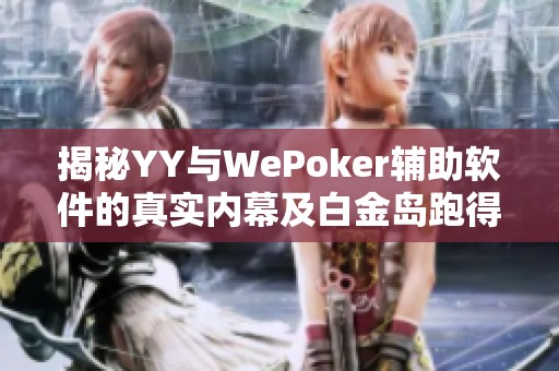 揭秘YY與WePoker輔助軟件的真實(shí)內(nèi)幕及白金島跑得快的游戲體驗(yàn)分析