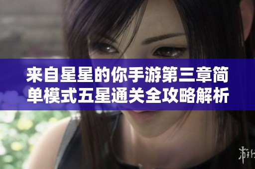 來(lái)自星星的你手游第三章簡(jiǎn)單模式五星通關(guān)全攻略解析