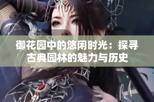 御花園中的悠閑時光：探尋古典園林的魅力與歷史