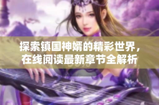 探索鎮(zhèn)國神婿的精彩世界，在線閱讀最新章節(jié)全解析