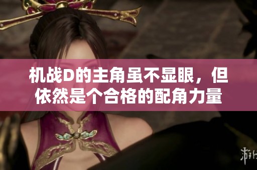 機戰(zhàn)D的主角雖不顯眼，但依然是個合格的配角力量
