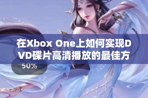 在Xbox One上如何實現(xiàn)DVD碟片高清播放的最佳方法