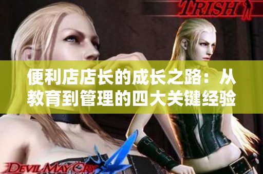 便利店店長(zhǎng)的成長(zhǎng)之路：從教育到管理的四大關(guān)鍵經(jīng)驗(yàn)分享