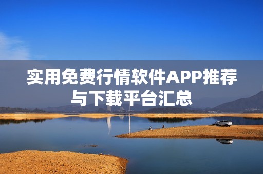 實(shí)用免費(fèi)行情軟件APP推薦與下載平臺(tái)匯總