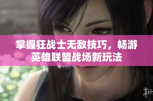 掌握狂戰(zhàn)士無敵技巧，暢游英雄聯盟戰(zhàn)場新玩法