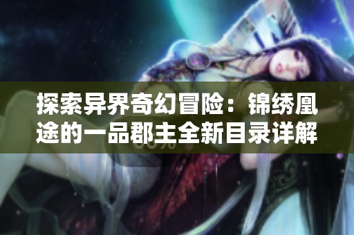 探索異界奇幻冒險：錦繡凰途的一品郡主全新目錄詳解