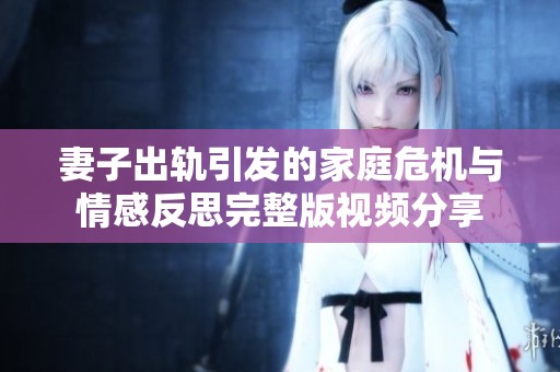 妻子出軌引發(fā)的家庭危機(jī)與情感反思完整版視頻分享