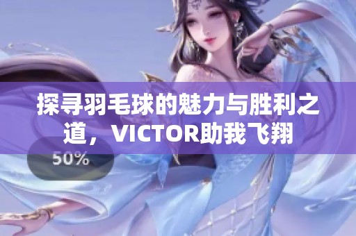 探尋羽毛球的魅力與勝利之道，VICTOR助我飛翔