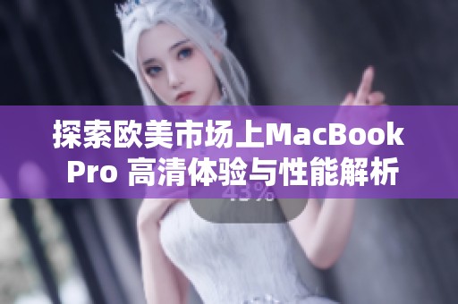 探索歐美市場上MacBook Pro 高清體驗(yàn)與性能解析