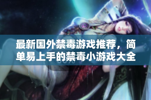 最新國(guó)外禁毒游戲推薦，簡(jiǎn)單易上手的禁毒小游戲大全