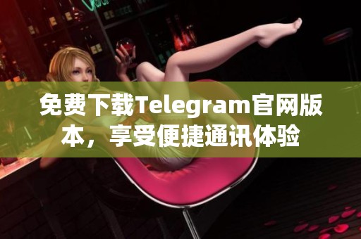 免費下載Telegram官網(wǎng)版本，享受便捷通訊體驗