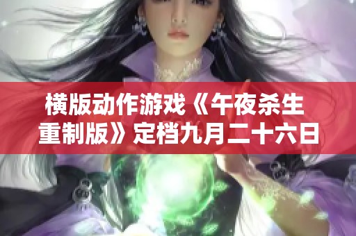 橫版動(dòng)作游戲《午夜殺生 重制版》定檔九月二十六日登陸PS5與PS4