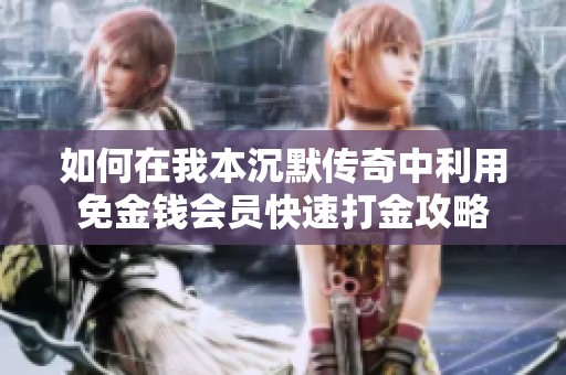 如何在我本沉默傳奇中利用免金錢會員快速打金攻略