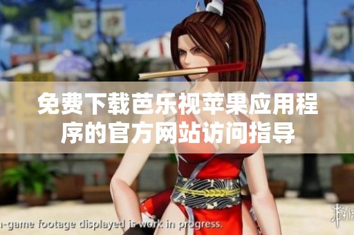 免費下載芭樂視蘋果應用程序的官方網(wǎng)站訪問指導