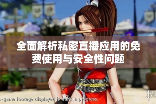 全面解析私密直播應(yīng)用的免費使用與安全性問題