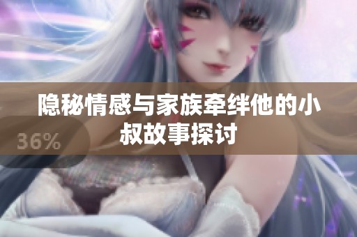 隱秘情感與家族牽絆他的小叔故事探討
