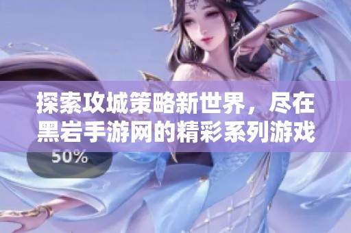 探索攻城策略新世界，盡在黑巖手游網(wǎng)的精彩系列游戲