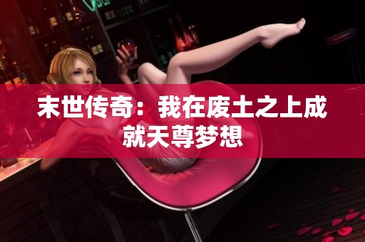 末世傳奇：我在廢土之上成就天尊夢想