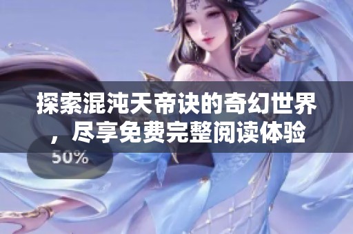 探索混沌天帝訣的奇幻世界，盡享免費完整閱讀體驗