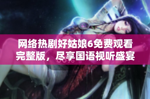 網(wǎng)絡(luò)熱劇好姑娘6免費(fèi)觀看完整版<div   id=