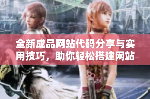 全新成品網(wǎng)站代碼分享與實用技巧，助你輕松搭建網(wǎng)站