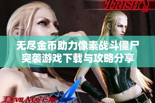 無盡金幣助力像素戰(zhàn)斗僵尸突襲游戲下載與攻略分享