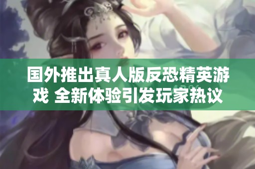 國外推出真人版反恐精英游戲 全新體驗引發(fā)玩家熱議