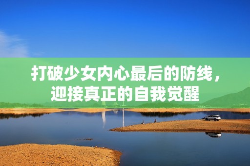 打破少女內(nèi)心最后的防線，迎接真正的自我覺醒