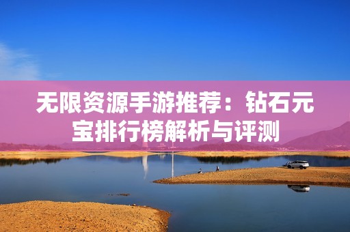 無限資源手游推薦：鉆石元寶排行榜解析與評(píng)測(cè)