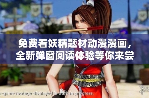 免費(fèi)看妖精題材動(dòng)漫漫畫，全新彈窗閱讀體驗(yàn)等你來嘗試