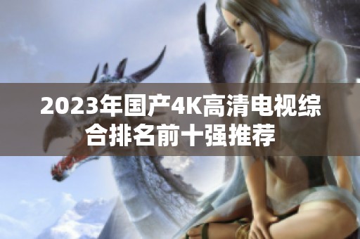 2023年國產(chǎn)4K高清電視綜合排名前十強推薦