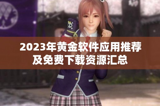 2023年黃金軟件應(yīng)用推薦及免費下載資源匯總