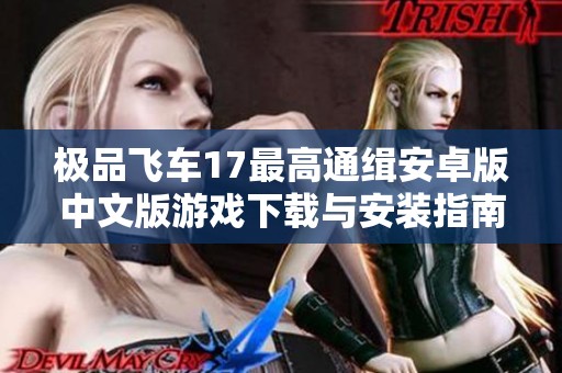 極品飛車17最高通緝安卓版中文版游戲下載與安裝指南