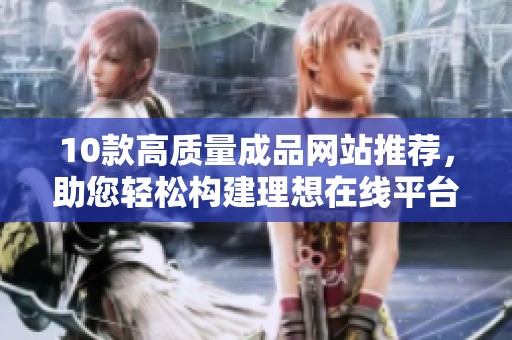 10款高質(zhì)量成品網(wǎng)站推薦，助您輕松構(gòu)建理想在線平臺