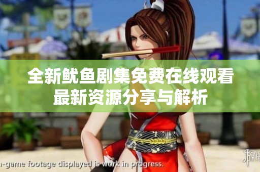 全新魷魚劇集免費在線觀看最新資源分享與解析